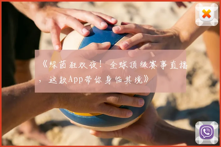 《绿茵狂欢夜!全球顶级赛事直播,这款App带你身临其境》