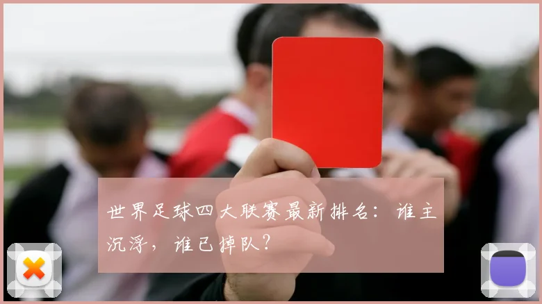 世界足球四大联赛最新排名:谁主沉浮,谁已掉队?