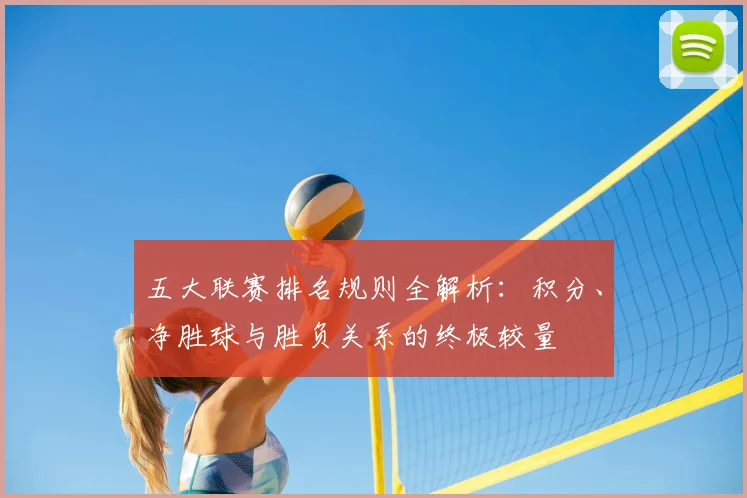 五大联赛排名规则全解析：积分、净胜球与胜负关系的终极较量