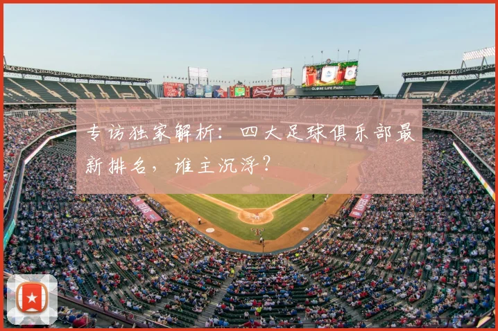 专访独家解析:四大足球俱乐部最新排名,谁主沉浮?